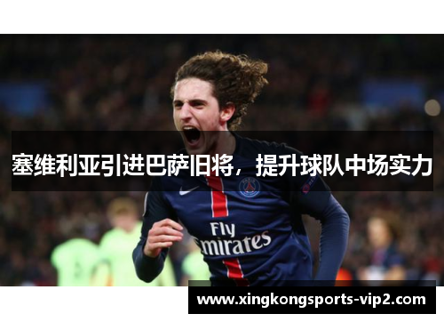 塞维利亚引进巴萨旧将，提升球队中场实力